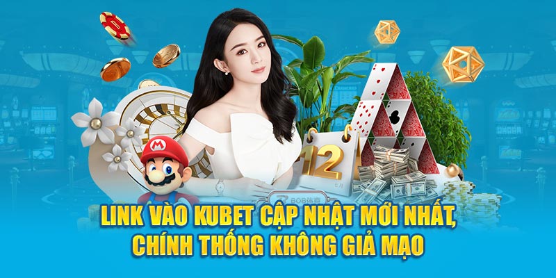 Link vào Kubet cập nhật mới nhất chính thống không giả mạo