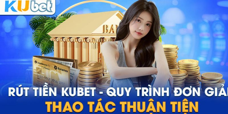 Hướng dẫn các bước rút tiền kubet77 dễ nhớ 