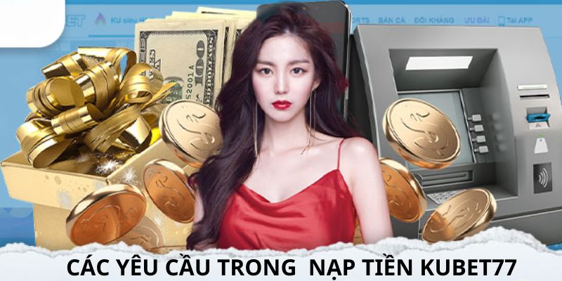 Điều kiện nạp tiền Kubet77 mà bạn cần tuân theo